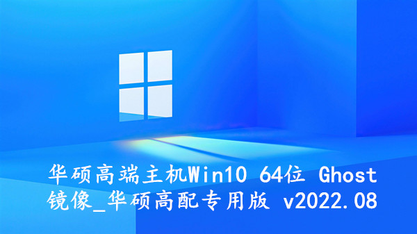 华硕高端主机 Win10 64位 Ghost镜像_华硕高配专用版 v2022.08