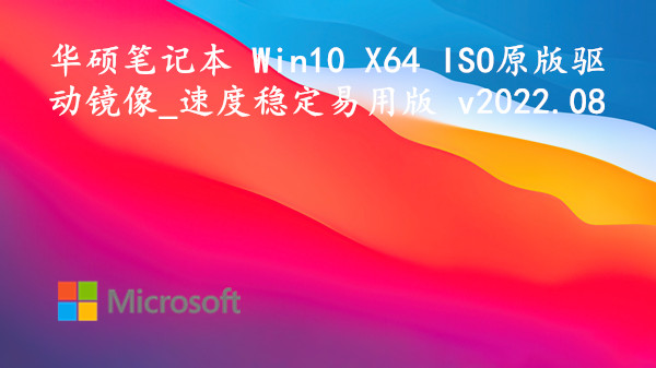 华硕笔记本 Win10 X64 ISO原版驱动镜像_速度稳定易用版 v2022.08