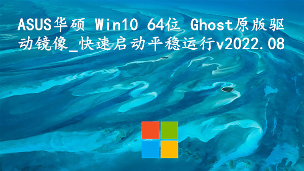 ASUS华硕 Win10 64位 Ghost原版驱动镜像_快速启动版 v2022.08