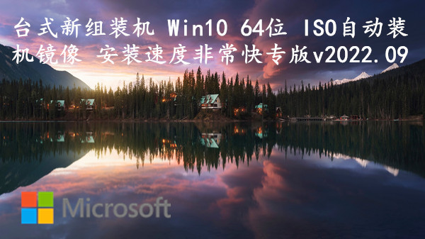 台式新组装机 Win10 64位 ISO自动装机镜像 安装速度非常快专版 v2022.09