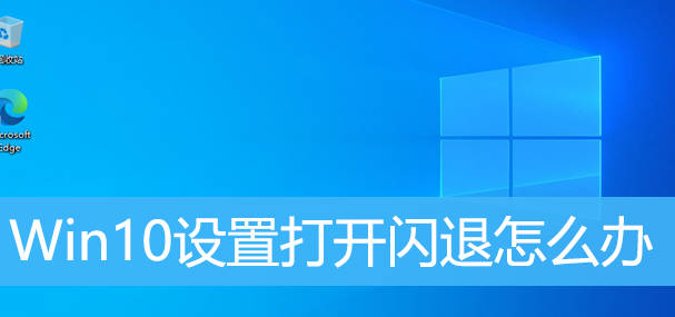 Win10设置打开闪退怎么办|Win10设置闪退解决方法